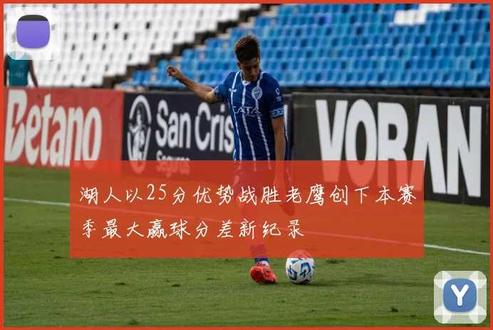 湖人以25分优势战胜老鹰创下本赛季最大赢球分差新纪录